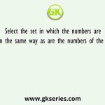 Select the set in which the numbers are related in the same way as are the numbers of the given sets
