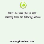 Select the word that is spelt correctly from the following options