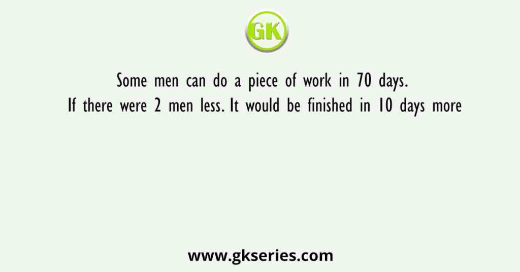 Some men can do a piece of work in 70 days. If there were 2 men less. It would be finished in 10 days more