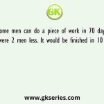 Some men can do a piece of work in 70 days. If there were 2 men less. It would be finished in 10 days more