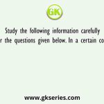 Study the following information carefully and answer the questions given below. In a certain code language