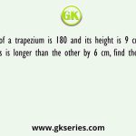 The area of a trapezium is 180 and its height is 9 cm. If one of the parallel sides is longer than the other by 6 cm, find the two parallel sides