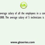 The average salary of all the employees in a company is Rs.14,000. The average salary of 5 technicians is Rs.18,000
