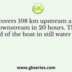 The boat covers 108 km upstream and 264 km downstream in 20 hours. The speed of the boat in still water is 75%