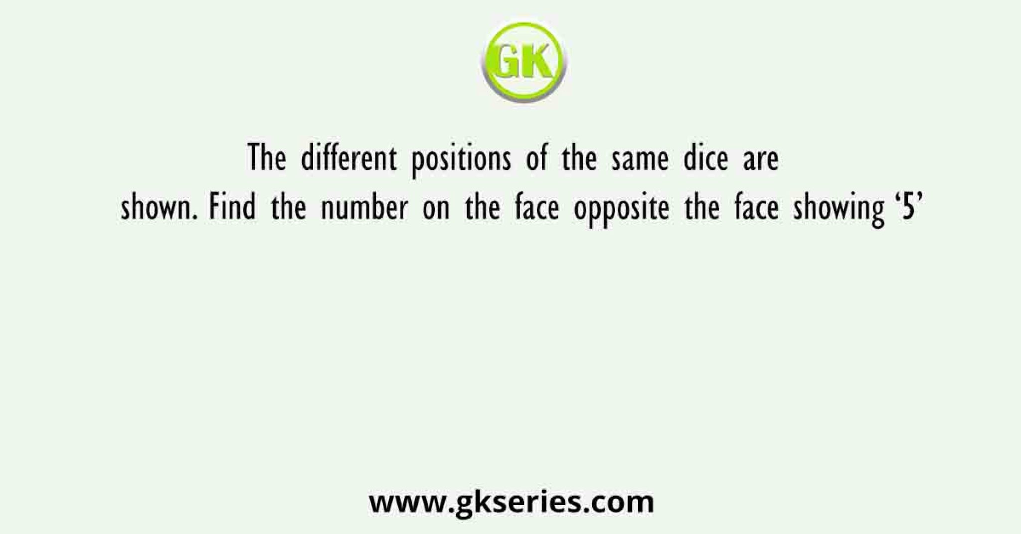 The different positions of the same dice are shown. Find the number on ...