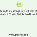 The length of a rectangle is 3 units more than breadth and perimeter is 22 units. Find the breadth and length of rectangle