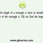The length of a rectangle is twice its breadth. The perimeter of the rectangle is 120 cm. Find the length and breadth