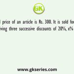 The marked price of an article is Rs. 300. It is sold for Rs. 177.84 after giving three successive discounts of 20%, x% and 5%