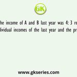 The ratio of the income of A and B last year was 4: 3 respectively. The ratios of their individual incomes of the last year and the present year are 3: 4