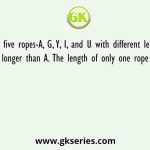 There are five ropes-A, G, Y, I, and U with different lengths. Rope U is 15cm longer than A. The length of only one rope is between U