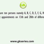 There are ten persons namely A, B, C, D, E, F, G, H, I & J. They got appointments on 13th and 28th of different months