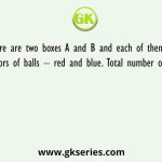 There are two boxes A and B and each of them has two different colors of balls – red and blue. Total number of balls in A is 40%