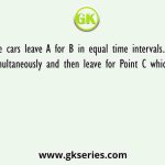 Three cars leave A for B in equal time intervals. They reach B simultaneously and then leave for Point C which is 240 km