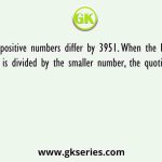 Two positive numbers differ by 3951. When the larger number is divided by the smaller number, the quotient is 12