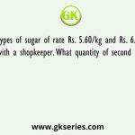 Two types of sugar of rate Rs. 5.60/kg and Rs. 6.40/kg is present with a shopkeeper. What quantity of second type of sugar