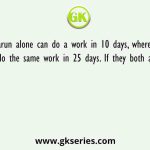Varun alone can do a work in 10 days, whereas Ganesh can do the same work in 25 days. If they both are working on