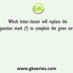 Which letter-cluster will replace the question mark (?) to complete the given series?
