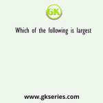 Which of the following is largest