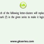 Which of the following letter-clusters will replace the question mark (?) in the given series to make it logically complete