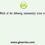 Which of the following statement(s) is/are true