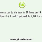 Working alone A can do the task in 27 hours and B can do it in 54 hours. Find share if A, B and C get paid Rs. 4,320 for completing the task