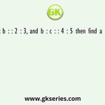 if a : b : : 2 : 3, and b : c : : 4 : 5 then find a : b : C.