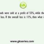 26% of goods were sold at a profit of 55%, while the remaining ere sold at x% loss. If the overall loss is 11%, then what is the value of x?