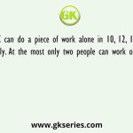 A, B, C can do a piece of work alone in 10, 12, 15 days respectively. At the most only two people can work on each day