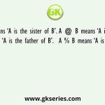 A # B means ‘A is the sister of B’. A @ B means ‘A is the son of B’ A & B means ‘A is the father of B’.  A % B means ‘A is the mother of B’