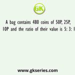 A bag contains 480 coins of 50P, 25P, 10P and the ratio of their value is 5: 3: 1