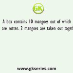A box contains 10 mangoes out of which 4 are rotten. 2 mangoes are taken out together