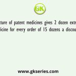 A manufacture of patent medicines gives 2 dozen extra bottles of the medicine for every order of 15 dozens a discount of 25%