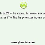 A person spends 87.5% of his income. His income increases by 59% and expenditure increases by 67%. Find his percentage increase or decrease in savings