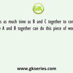 A takes as much time as B and C together to complete a work. While A and B together can do this piece of work in 10 days