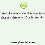 Atul starts 4.5 minutes after chiru from the same point, for a place at a distance of 3.5 miles from the starting point