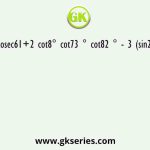 Find  sec29/cosec61+2 cot8° cot73 ° cot82 ° - 3 (sin238°+sin252°)