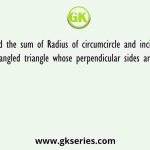 Find the sum of Radius of circumcircle and incircle of right-angled triangle whose perpendicular sides are x and y