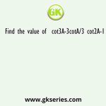 Find the value of  cot3A-3cotA/3 cot2A-1