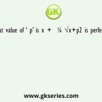 For what value of ‘ p’ is x +  ¼ √x+p2 is perfect square