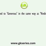 "Greedy' is related to 'Generous' in the same way as 'Vindictive' is related to