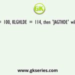 If DGKDHL = 100, KLGHLDE = 114, then 'JAGTHDE' will be equal to?