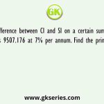 If the difference between CI and SI on a certain sum for three years is Rs 9507.176 at 7% per annum. Find the principal (in Rs.)