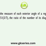If the measure of each exterior angle of a regular polygon is 51(3/7), the ratio of the number of its diagonals to the