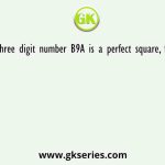 If the three digit number B9A is a perfect square, find, A-B