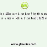 In a 600m race, A can beat B by 60 m and in a race of 500 m. B can beat C by25 m