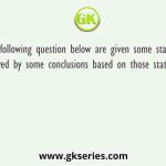 In the following question below are given some statements followed by some conclusions based on those statements