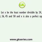 Let x be the least number divisible by 24, 30, 36, 45 and 50 and x is also a perfect square