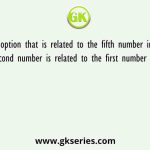 Select the option that is related to the fifth number in the same way as the second number is related to the first number and the fourth