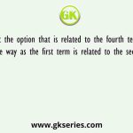 Select the option that is related to the fourth term in the same way as the first term is related to the second term