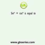 Sin⁶ + cos⁶ is equal to